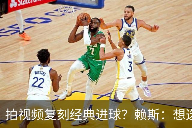 拍视频复刻经典进球？赖斯：想选对皇马任意球、齐祖天外飞仙